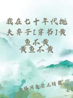 我在七十年代抛夫弃子[穿书]黄鱼不黄