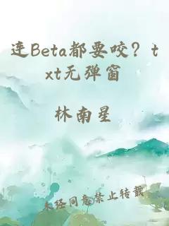 连Beta都要咬？txt无弹窗